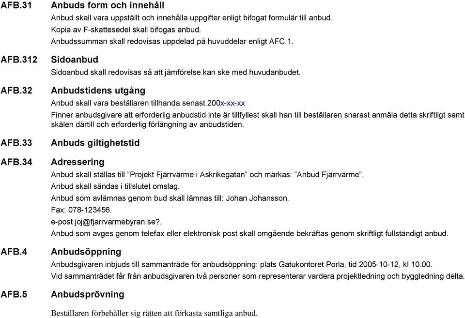 Anbudstidens utgång Anbud skall vara beställaren tillhanda senast 200x-xx-xx Finner anbudsgivare att erforderlig anbudstid inte är tillfyllest skall han till beställaren snarast anmäla detta