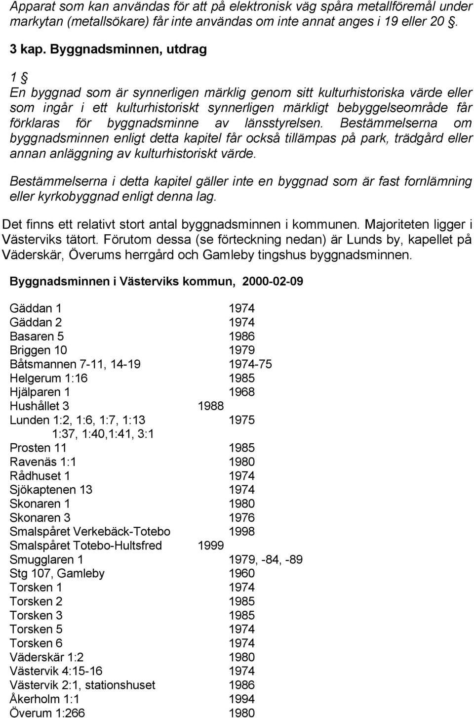 byggnadsminne av länsstyrelsen. Bestämmelserna om byggnadsminnen enligt detta kapitel får också tillämpas på park, trädgård eller annan anläggning av kulturhistoriskt värde.