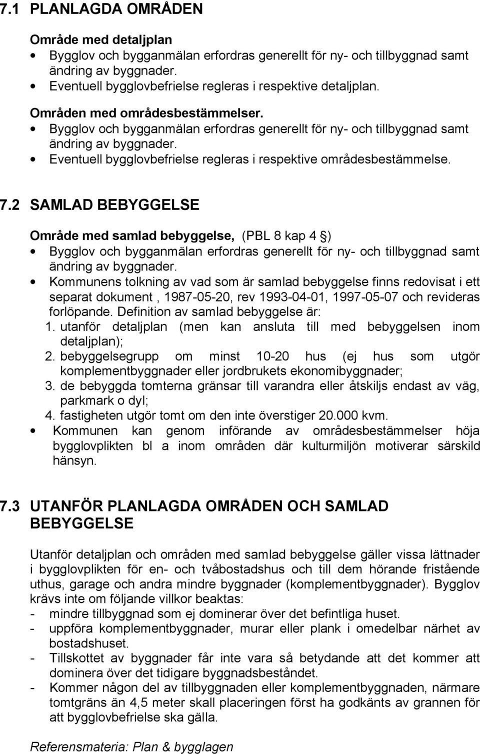 2 SAMLAD BEBYGGELSE Område med samlad bebyggelse, (PBL 8 kap 4 ) Bygglov och bygganmälan erfordras generellt för ny- och tillbyggnad samt ändring av byggnader.