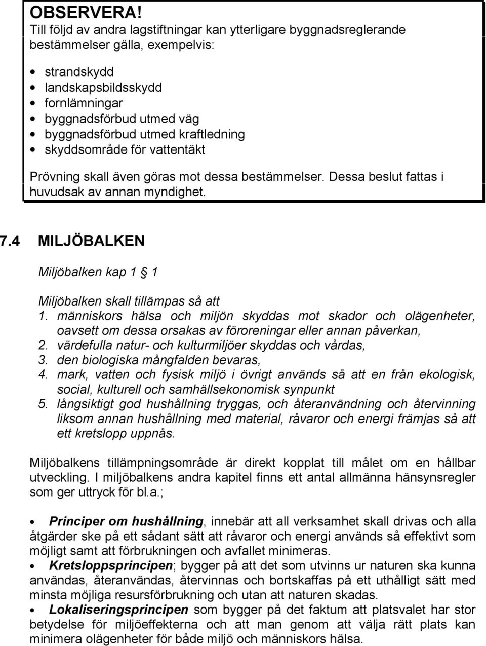 kraftledning skyddsområde för vattentäkt Prövning skall även göras mot dessa bestämmelser. Dessa beslut fattas i huvudsak av annan myndighet. 7.