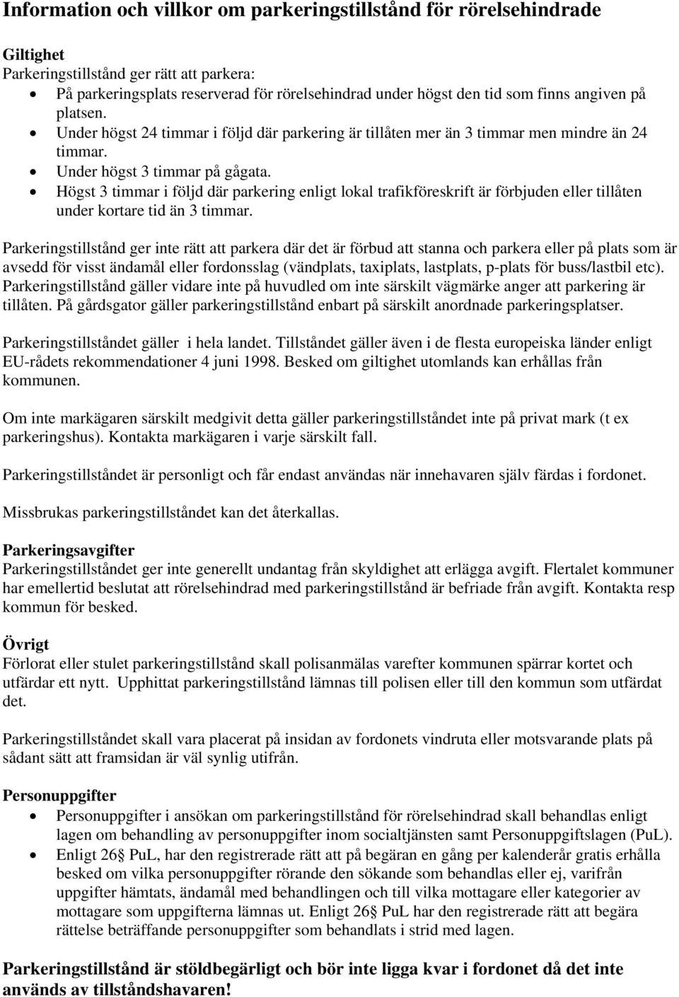 Högst 3 timmar i följd där parkering enligt lokal trafikföreskrift är förbjuden eller tillåten under kortare tid än 3 timmar.