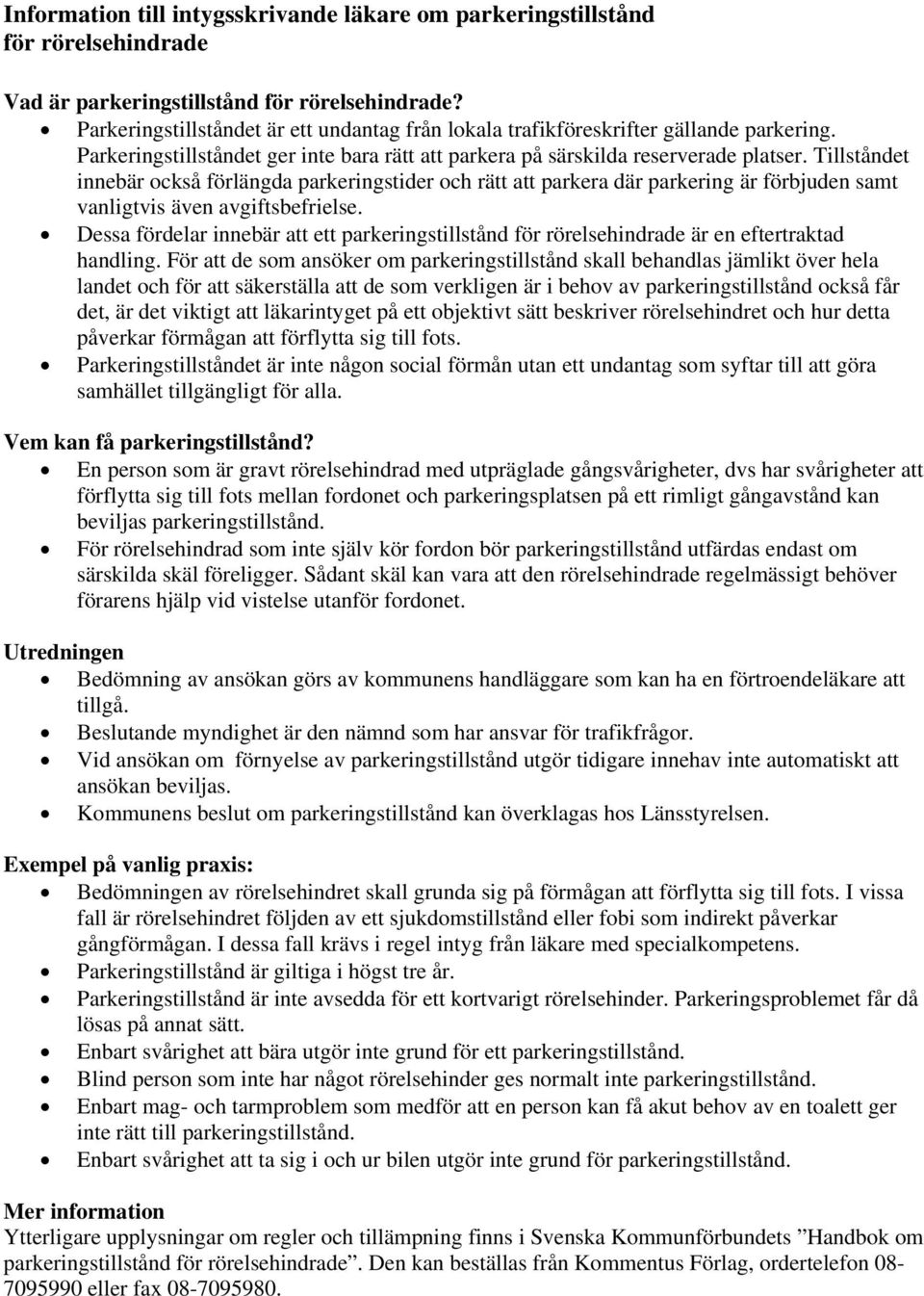 Tillståndet innebär också förlängda parkeringstider och rätt att parkera där parkering är förbjuden samt vanligtvis även avgiftsbefrielse.