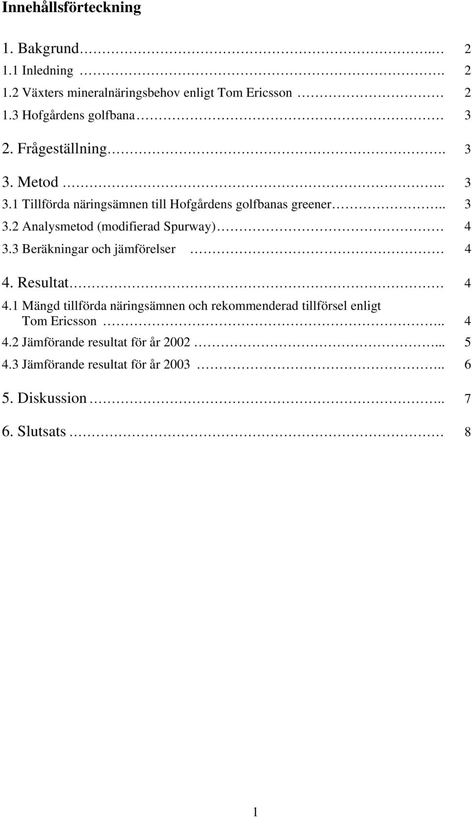 3 Beräkningar och jämförelser 4 4. Resultat 4 4.1 Mängd tillförda näringsämnen och rekommenderad tillförsel enligt Tom Ericsson.