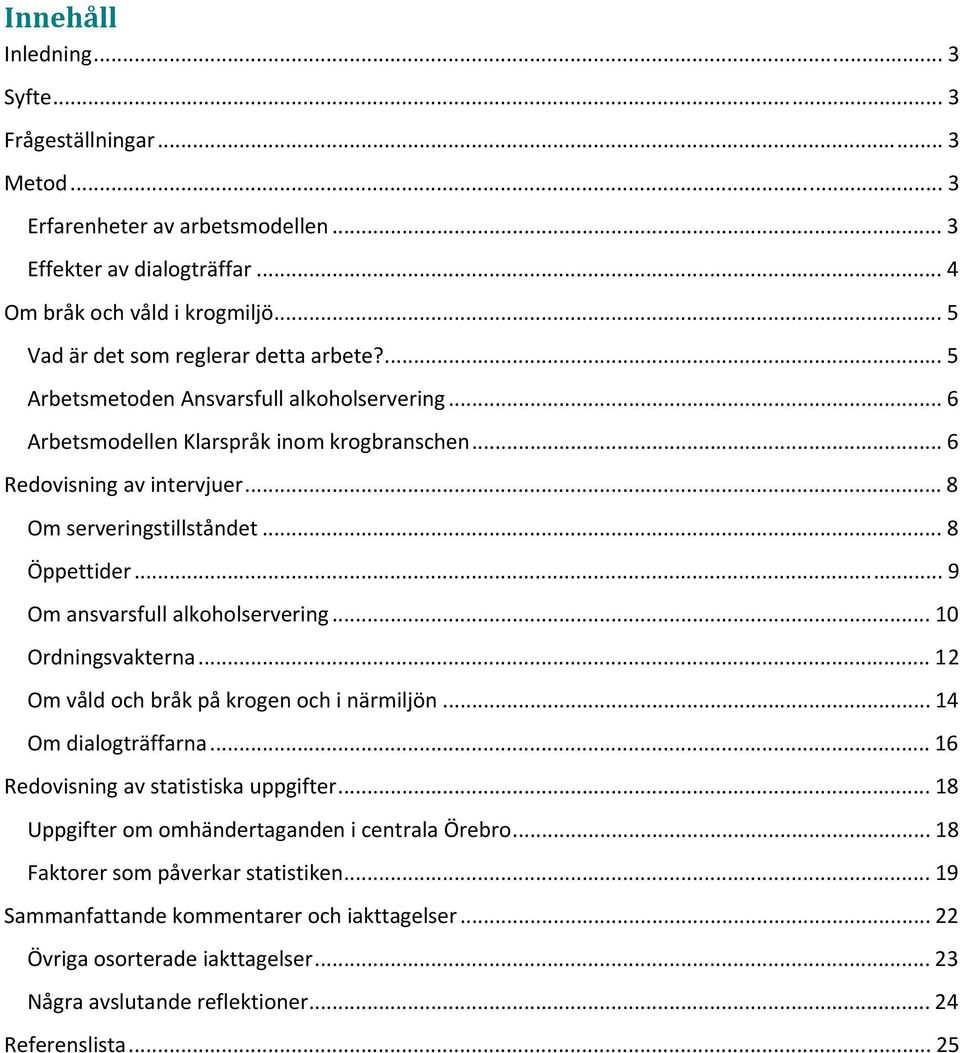 .. 8 Öppettider... 9 Om ansvarsfull alkoholservering... 10 Ordningsvakterna... 12 Om våld och bråk på krogen och i närmiljön... 14 Om dialogträffarna... 16 Redovisning av statistiska uppgifter.