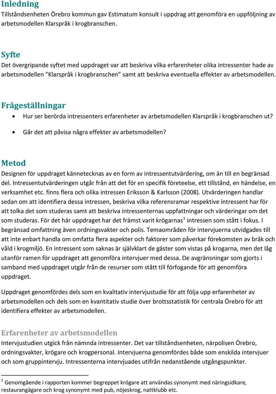 arbetsmodellen. Frågeställningar Hur ser berörda intressenters erfarenheter av arbetsmodellen Klarspråk i krogbranschen ut? Går det att påvisa några effekter av arbetsmodellen?