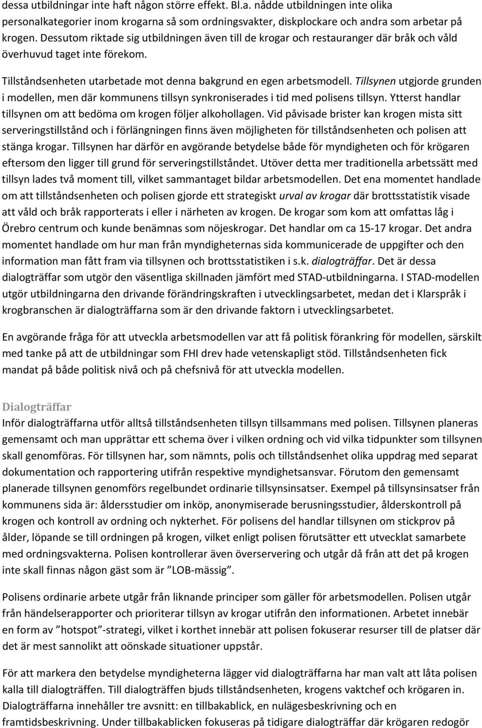 Tillsynen utgjorde grunden i modellen, men där kommunens tillsyn synkroniserades i tid med polisens tillsyn. Ytterst handlar tillsynen om att bedöma om krogen följer alkohollagen.