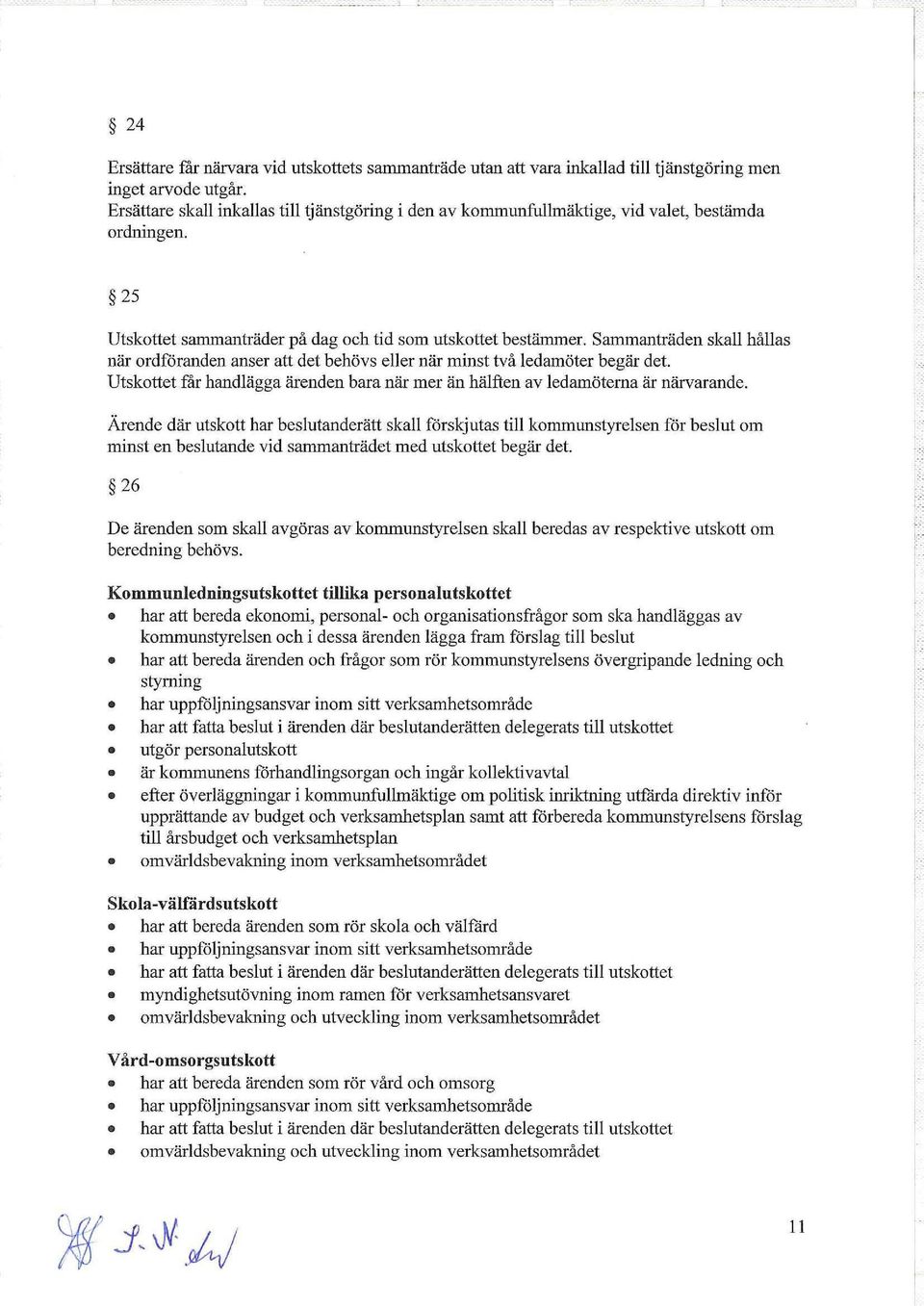 Sammanträden skall hållas när ordföranden anser att det behövs eller när minst två ledamöter begär det. Utskottet får handlägga ärenden bara när mer än hälften av ledamöterna är närvarande.