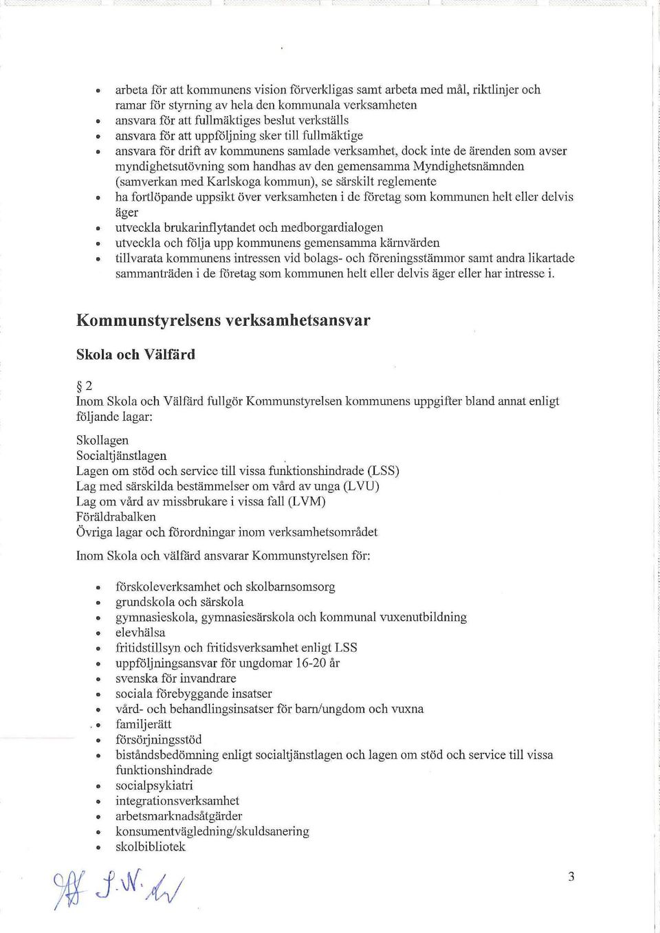 Karlskoga k01l11l1un), se sät'skilt reglemente ha fortlöpande uppsikt över verksamheten i de företag som kommunen helt eller delvis äger utveckla brukarinflytandet och medborgardialogen utveckla och