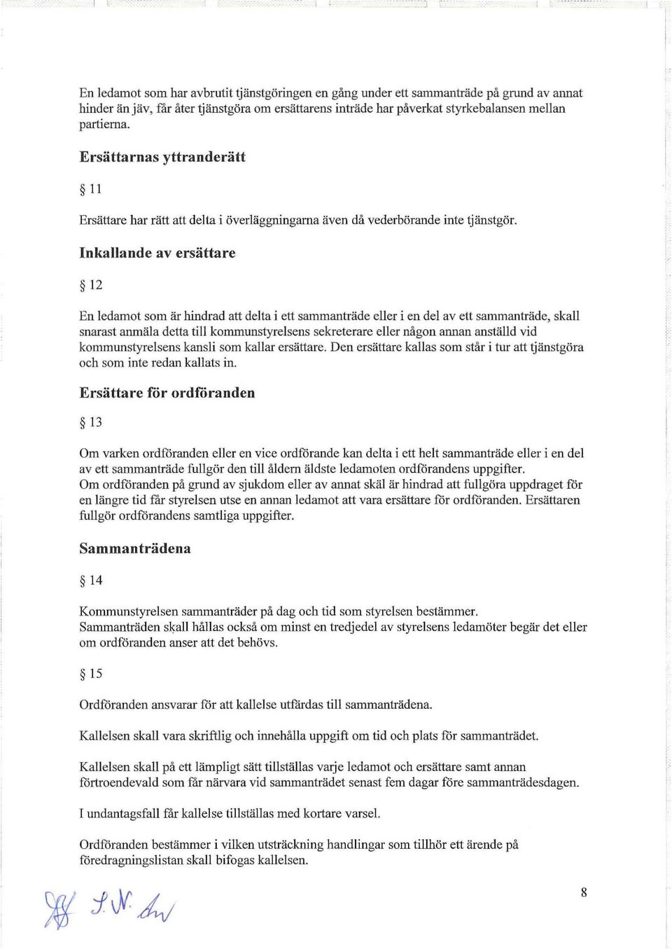 nkallande av ersättare 12 En ledamot som är hindrad att delta i ett sammanträde eller i en del av ett sammanträde, skall snarast anmäla detta till kommunstyrelsens sekreterare eller någon annan