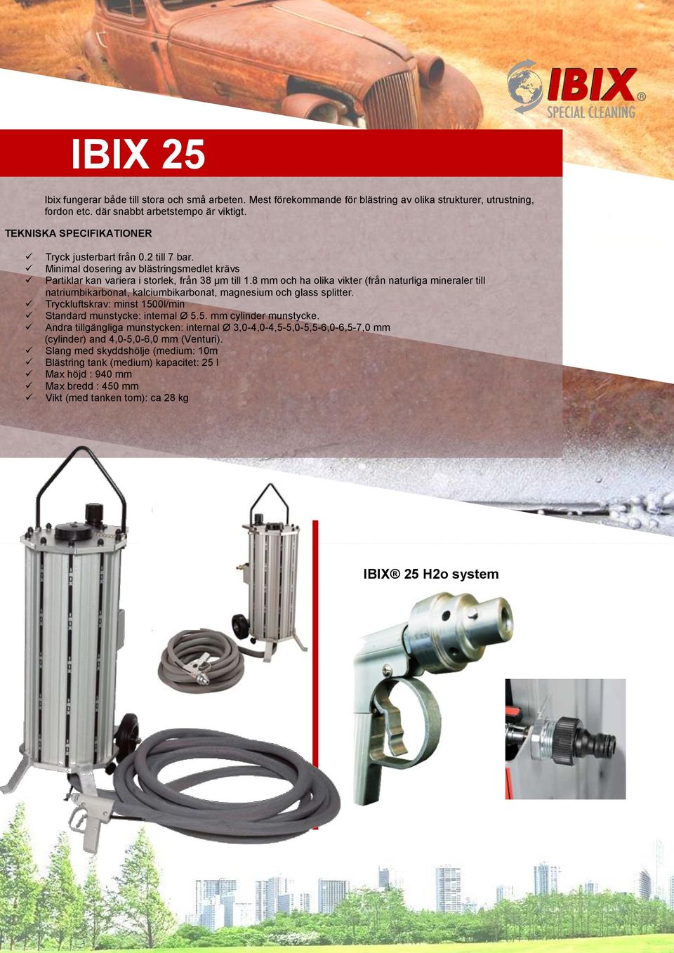 8 mm och ha olika vikter (från naturliga mineraler till natriumbikarbonat, kalciumbikarbonat, magnesium och glass splitter. Tryckluftskrav: minst 1500l/min Standard munstycke: internal Ø 5.5. mm cylinder munstycke.