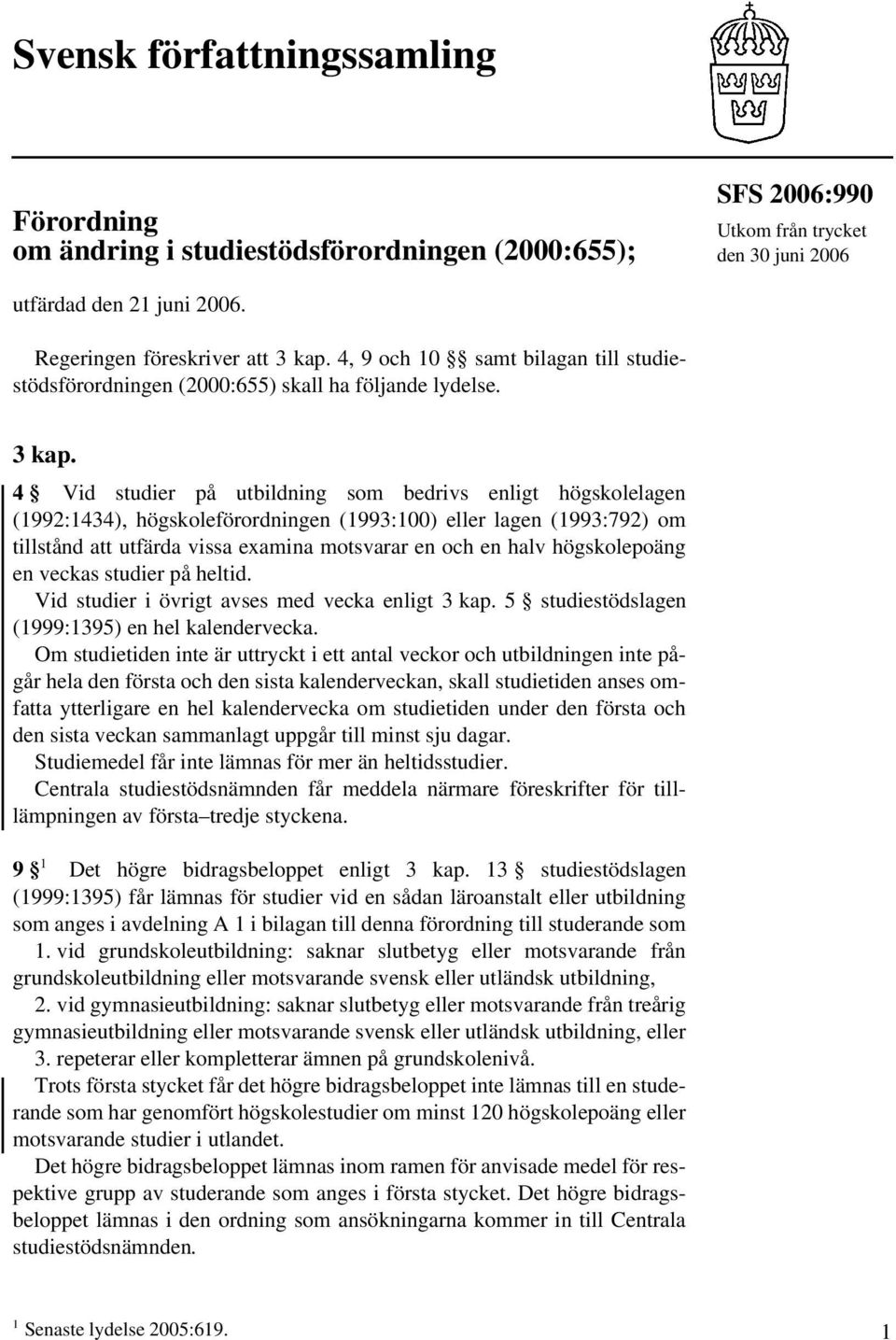 4 Vid studier på utbildning som bedrivs enligt högskolelagen (1992:1434), högskoleförordningen (1993:100) eller lagen (1993:792) om tillstånd att utfärda vissa examina motsvarar en och en halv