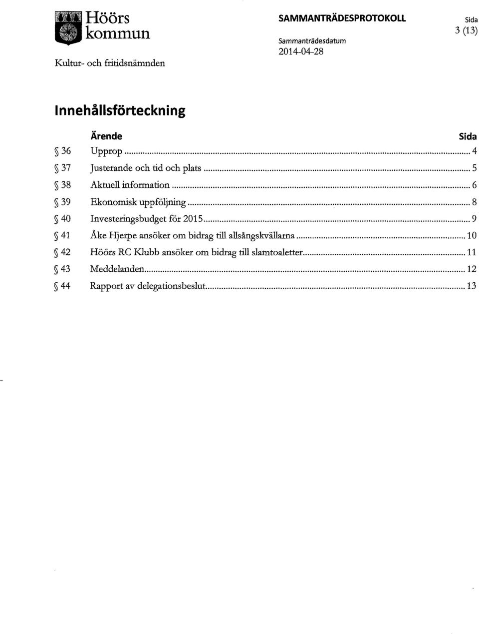 .. 8 40 Investeringsbudget för 2015... 9 41 Åke Hjerpe ansöker om bidrag till allsångskvällarna.