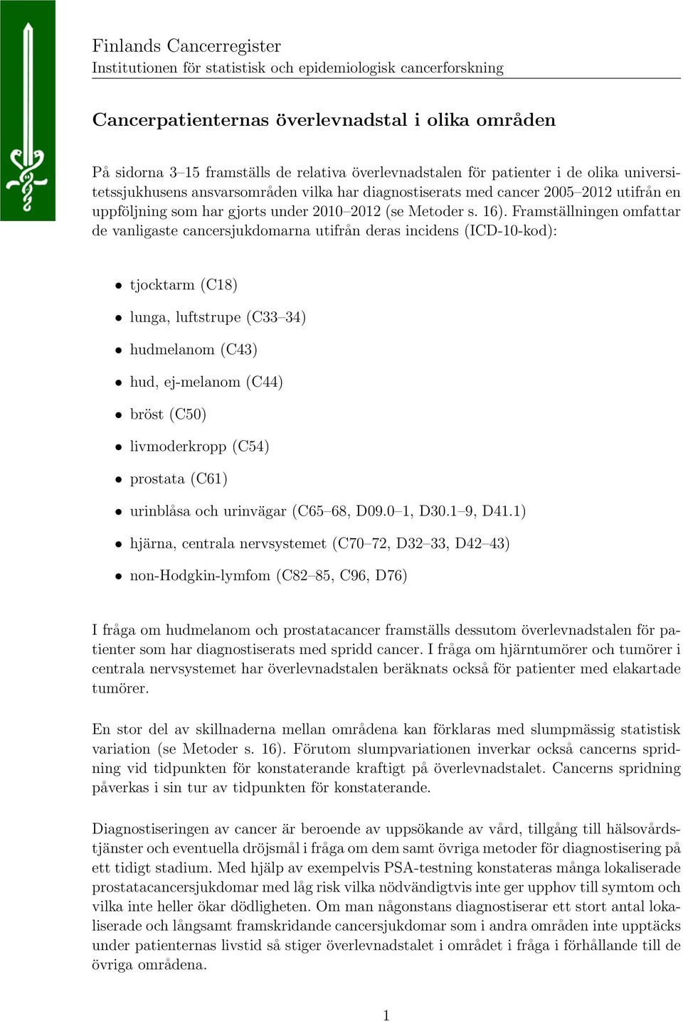 Framställningen omfattar de vanligaste cancersjukdomarna utifrån deras incidens (ICD-10-kod): tjocktarm (C18) lunga, luftstrupe (C33 34) hudmelanom (C43) hud, ej-melanom (C44) bröst (C50)