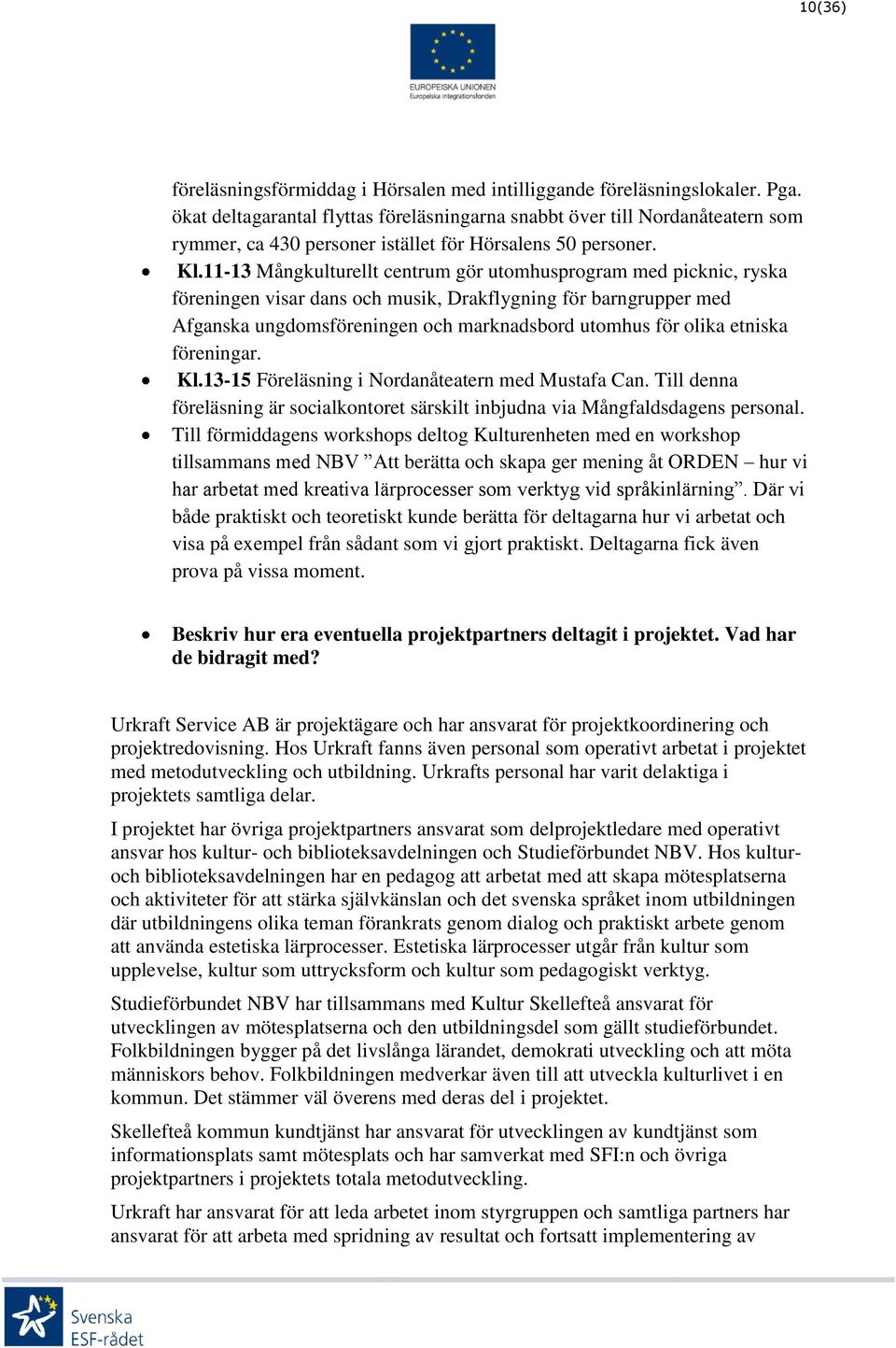 11-13 Mångkulturellt centrum gör utomhusprogram med picknic, ryska föreningen visar dans och musik, Drakflygning för barngrupper med Afganska ungdomsföreningen och marknadsbord utomhus för olika