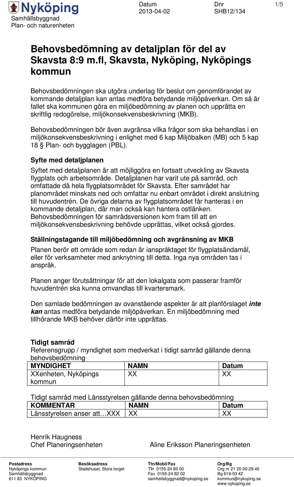 Om så är fallet ska kommunen göra en miljöbedömning av planen och upprätta en skriftlig redogörelse, miljökonsekvensbeskrivning (MKB).