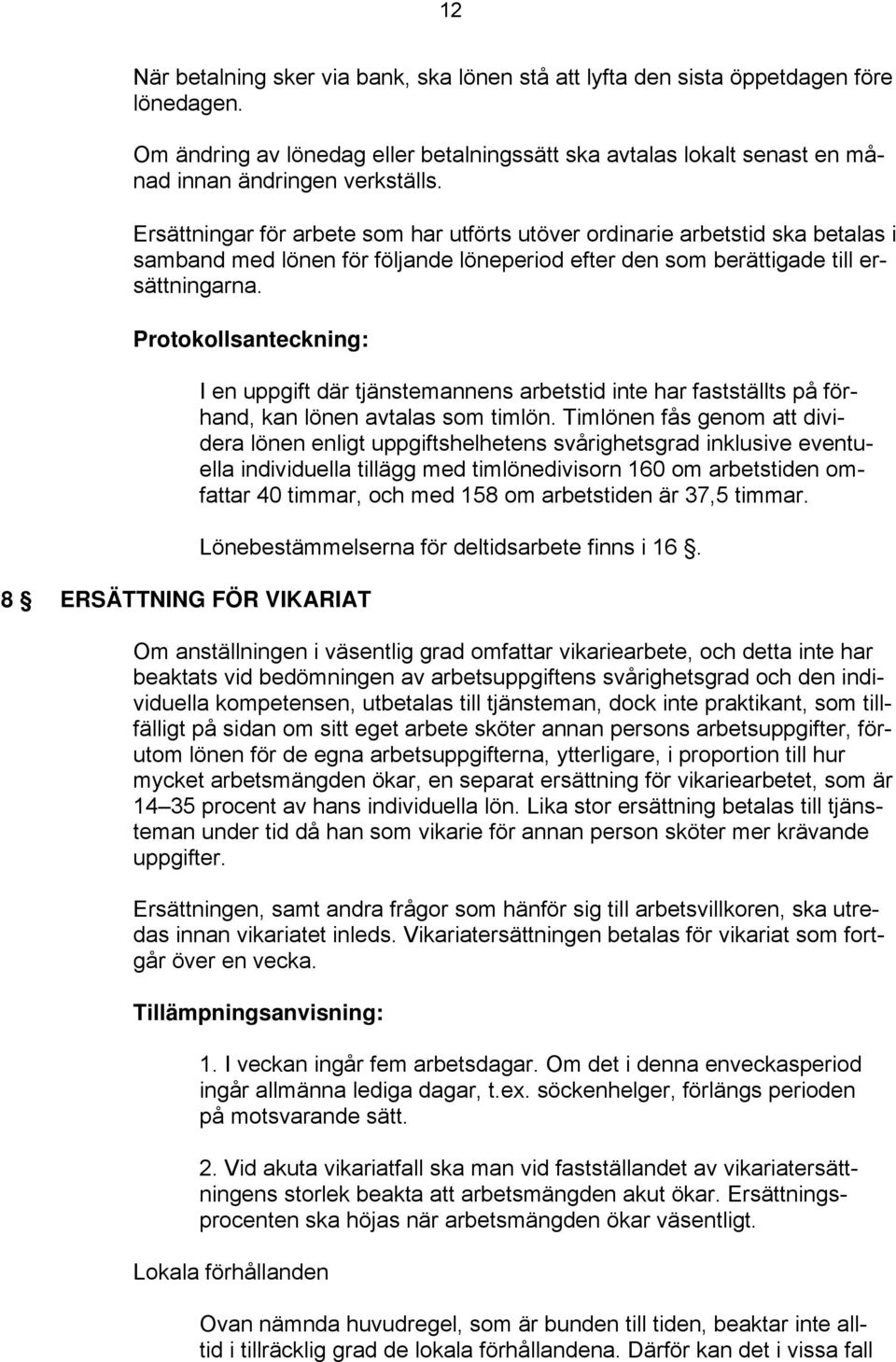 Protokollsanteckning: 8 ERSÄTTNING FÖR VIKARIAT I en uppgift där tjänstemannens arbetstid inte har fastställts på förhand, kan lönen avtalas som timlön.