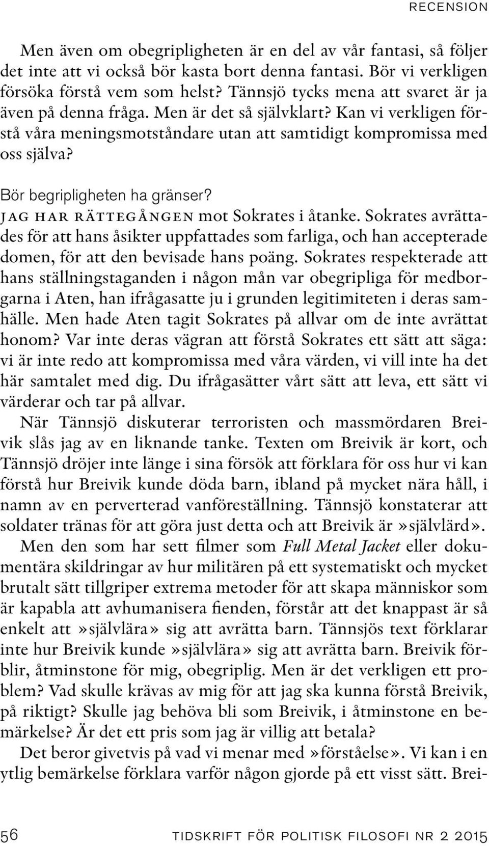 Bör begripligheten ha gränser? jag har rättegången mot Sokrates i åtanke. Sokrates avrättades för att hans åsikter uppfattades som farliga, och han accepterade domen, för att den bevisade hans poäng.