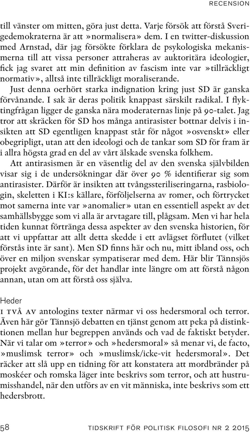 inte var»tillräckligt normativ», alltså inte tillräckligt moraliserande. Just denna oerhört starka indignation kring just SD är ganska förvånande. I sak är deras politik knappast särskilt radikal.