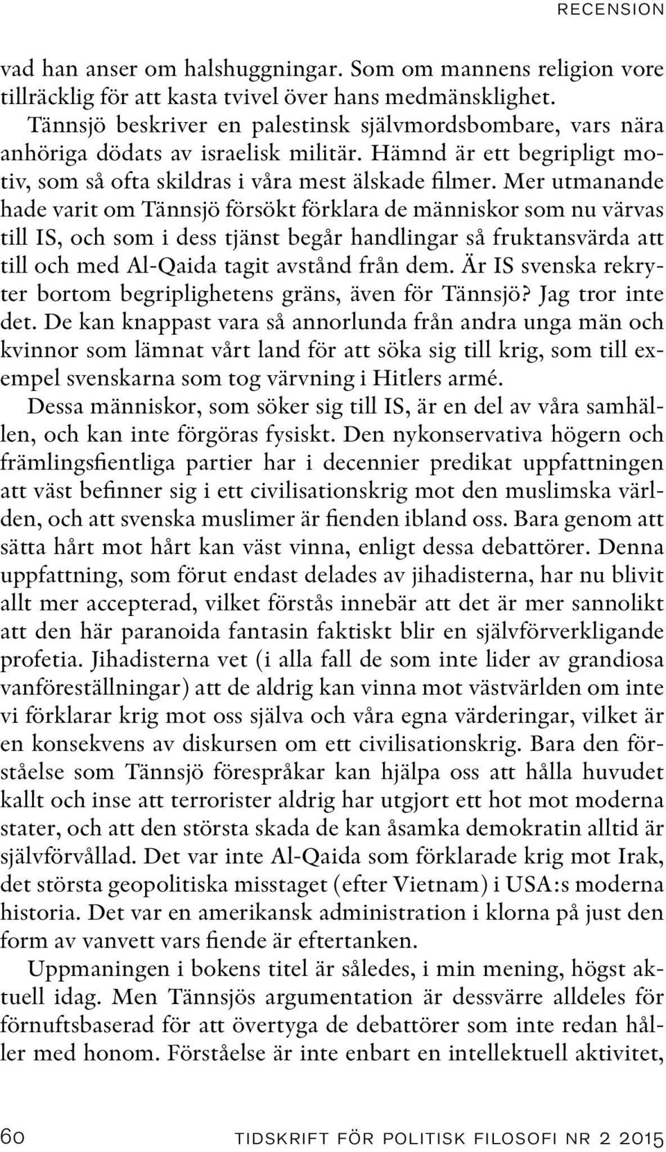 Mer utmanande hade varit om Tännsjö försökt förklara de människor som nu värvas till IS, och som i dess tjänst begår handlingar så fruktansvärda att till och med Al-Qaida tagit avstånd från dem.