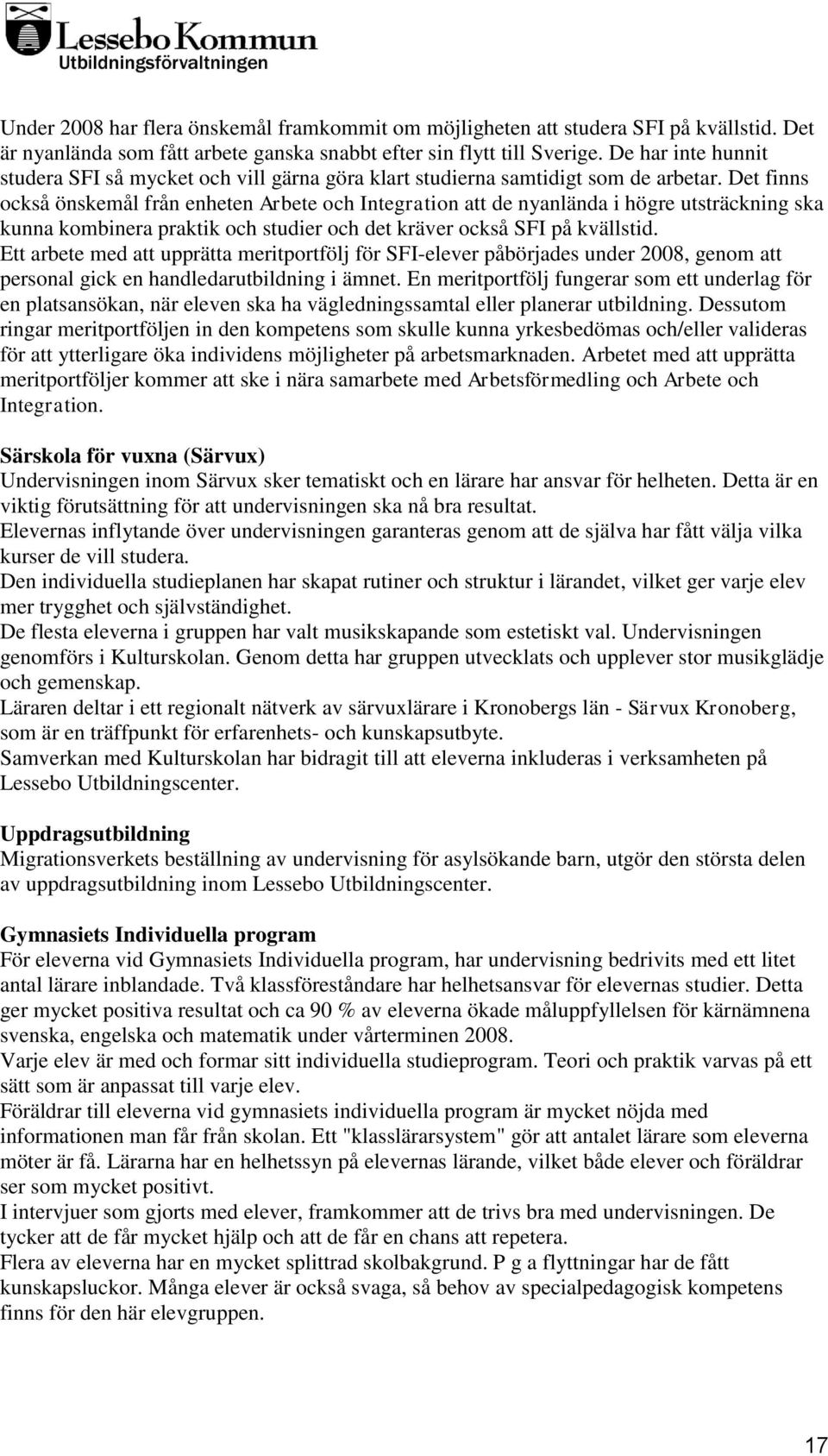 Det finns också önskemål från enheten Arbete och Integration att de nyanlända i högre utsträckning ska kunna kombinera praktik och studier och det kräver också SFI på kvällstid.