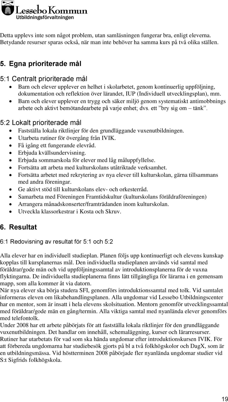 utvecklingsplan), mm. Barn och elever upplever en trygg och säker miljö genom systematiskt antimobbnings arbete och aktivt bemötandearbete på varje enhet; dvs. ett bry sig om tänk.