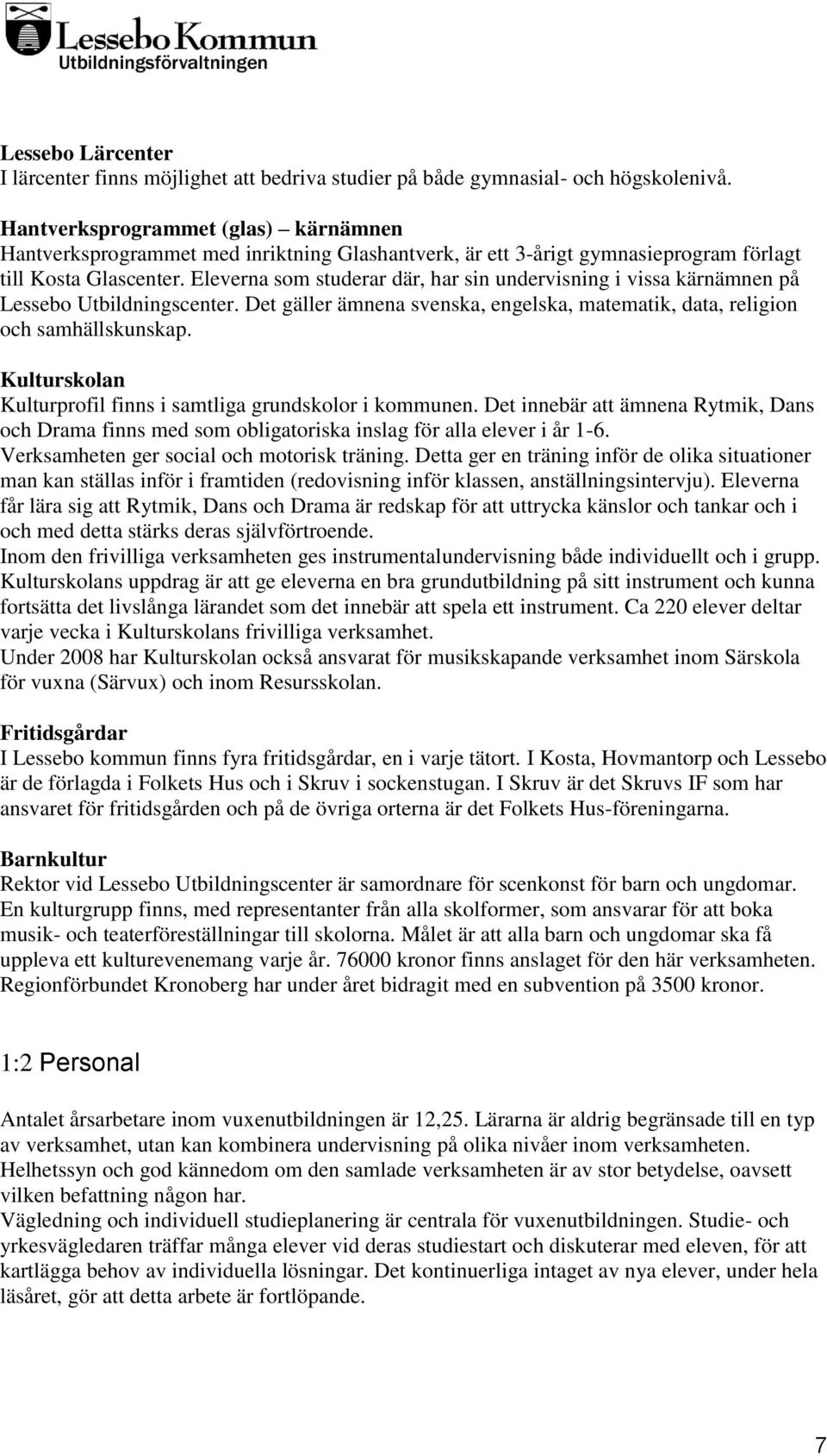 Eleverna som studerar där, har sin undervisning i vissa kärnämnen på Lessebo Utbildningscenter. Det gäller ämnena svenska, engelska, matematik, data, religion och samhällskunskap.