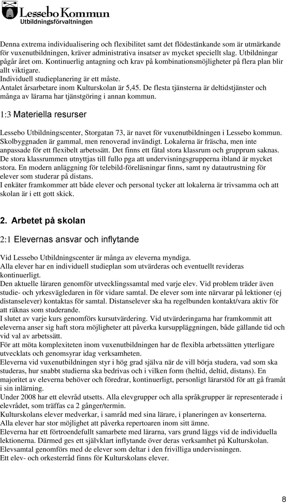 De flesta tjänsterna är deltidstjänster och många av lärarna har tjänstgöring i annan kommun.