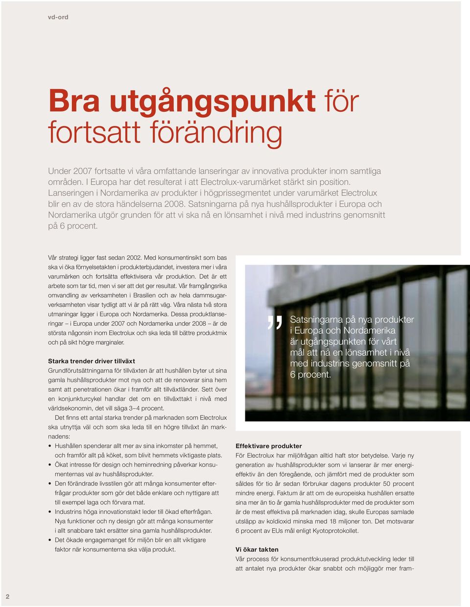 Satsningarna på nya hushållsprodukter i Europa och Nord amerika utgör grunden för att vi ska nå en lönsamhet i nivå med industrins genomsnitt på 6 procent. Vår strategi ligger fast sedan 22.