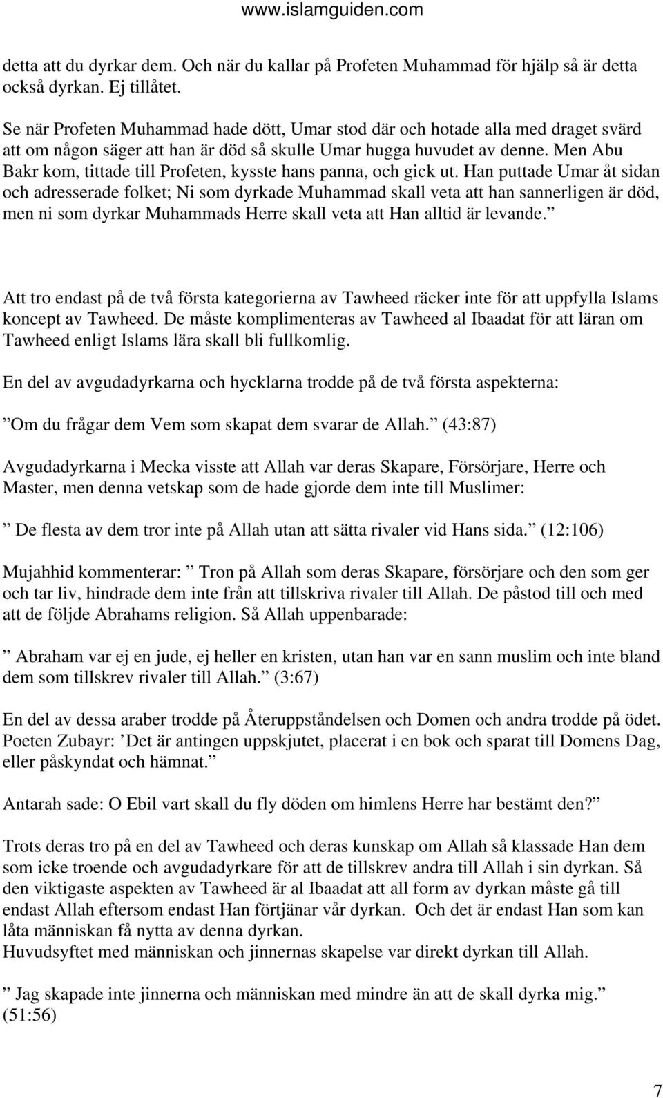 Men Abu Bakr kom, tittade till Profeten, kysste hans panna, och gick ut.