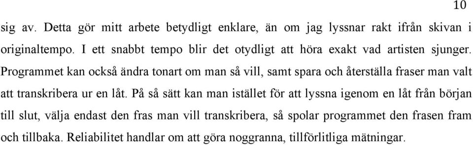 Programmet kan också ändra tonart om man så vill, samt spara och återställa fraser man valt att transkribera ur en låt.