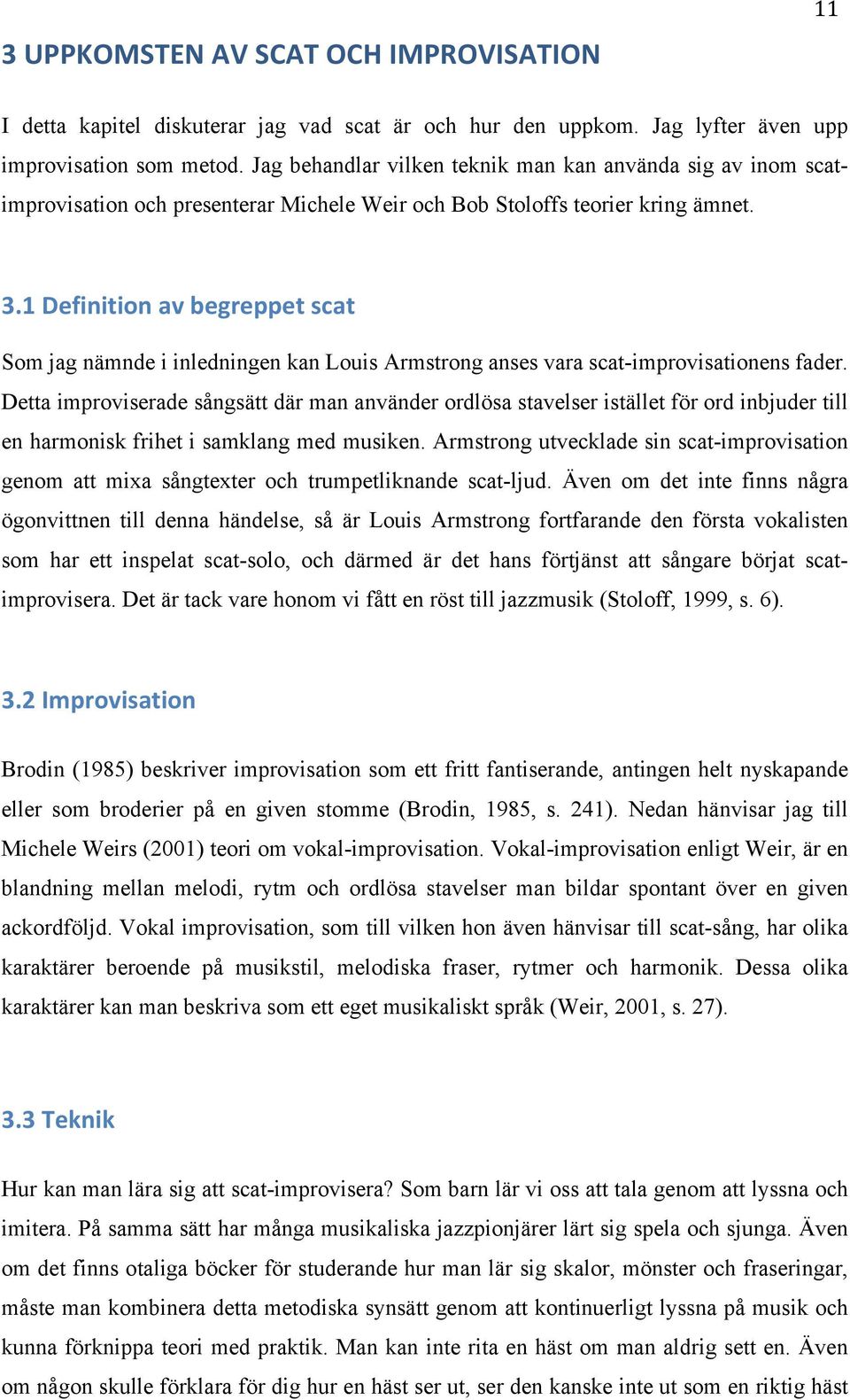 1Definitionavbegreppetscat Som jag nämnde i inledningen kan Louis Armstrong anses vara scat-improvisationens fader.