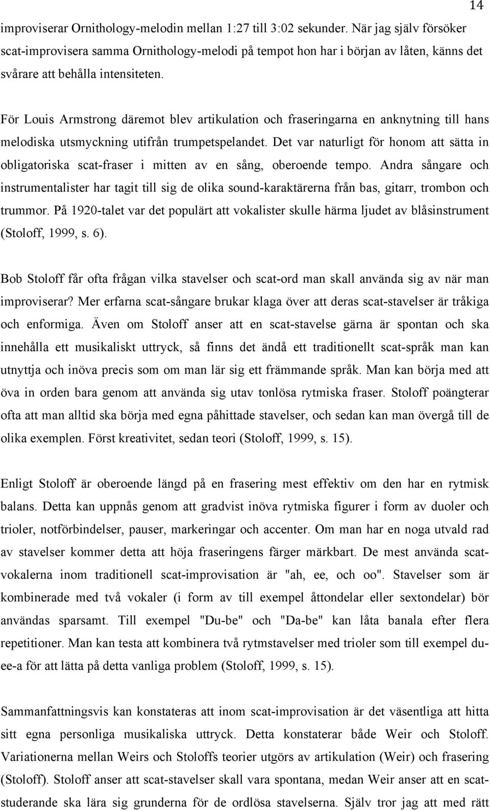 För Louis Armstrong däremot blev artikulation och fraseringarna en anknytning till hans melodiska utsmyckning utifrån trumpetspelandet.