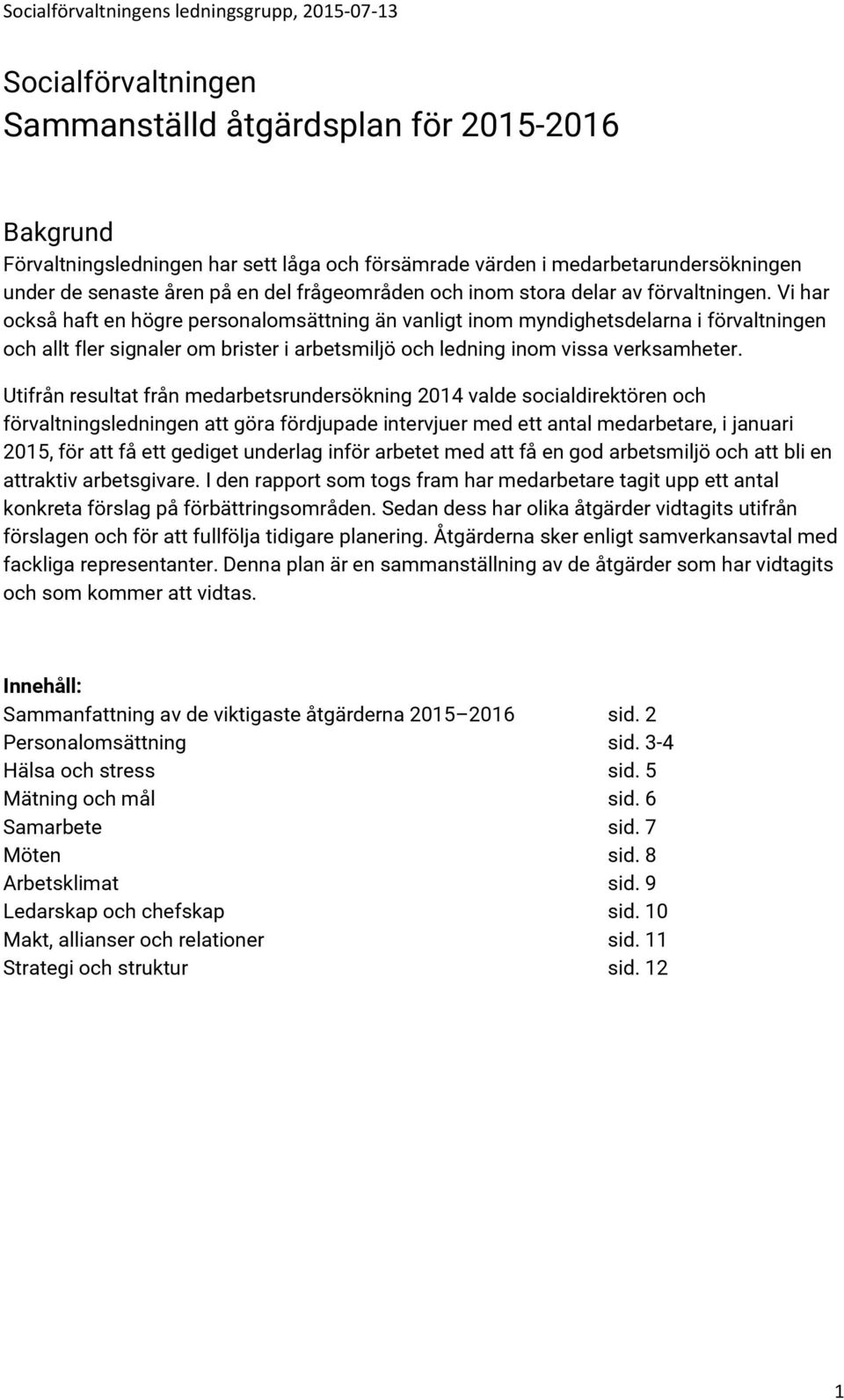 Vi har också haft en högre personalomsättning än vanligt inom myndighetsdelarna i förvaltningen och allt fler signaler om brister i arbetsmiljö och ledning inom vissa verksamheter.