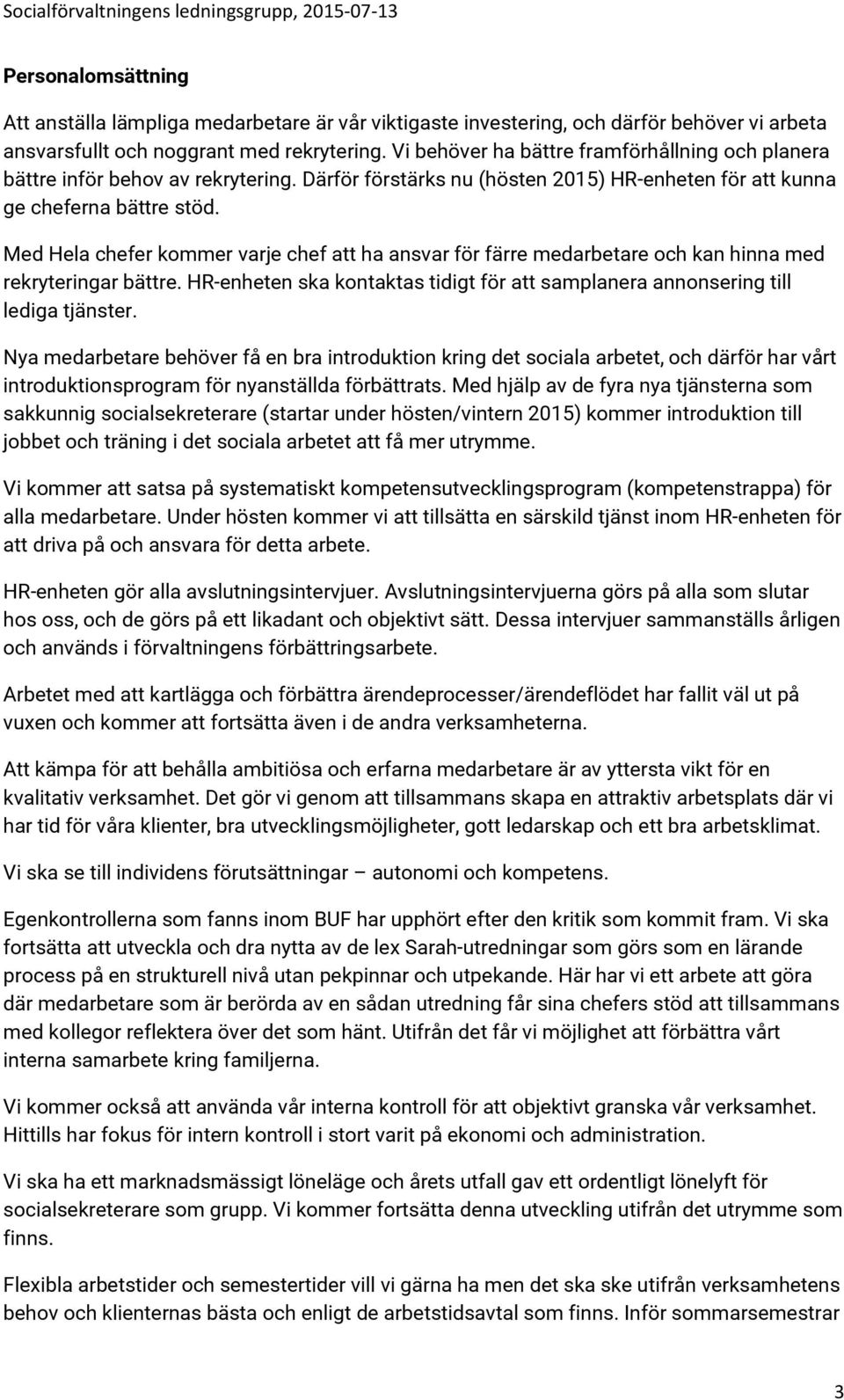 Med Hela chefer kommer varje chef att ha ansvar för färre medarbetare och kan hinna med rekryteringar bättre. HR-enheten ska kontaktas tidigt för att samplanera annonsering till lediga tjänster.