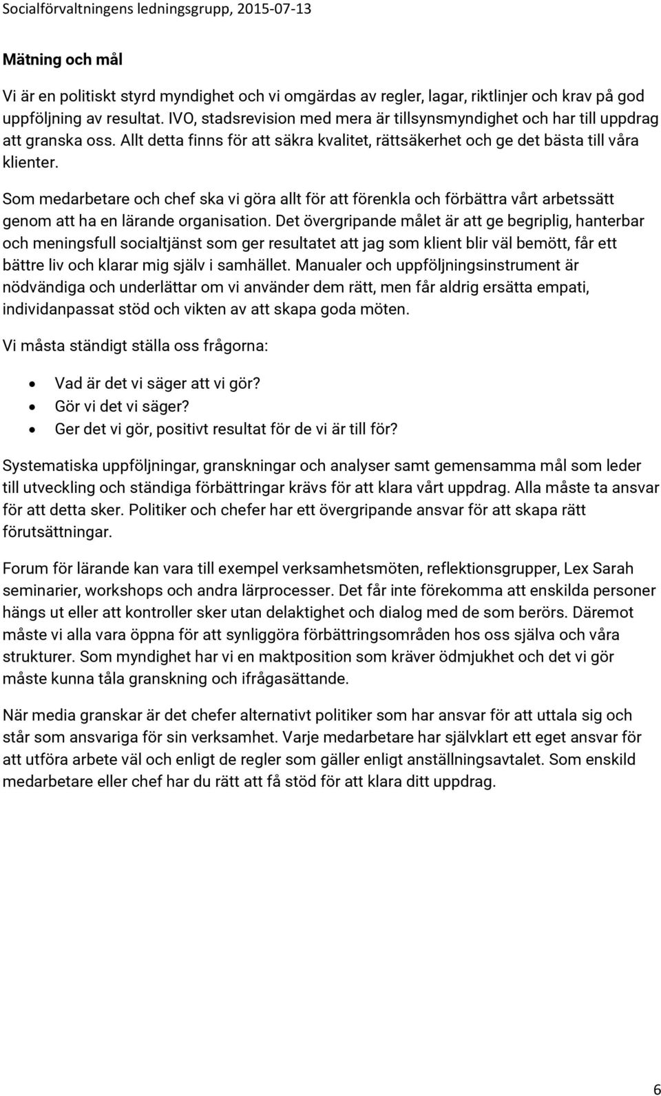 Som medarbetare och chef ska vi göra allt för att förenkla och förbättra vårt arbetssätt genom att ha en lärande organisation.