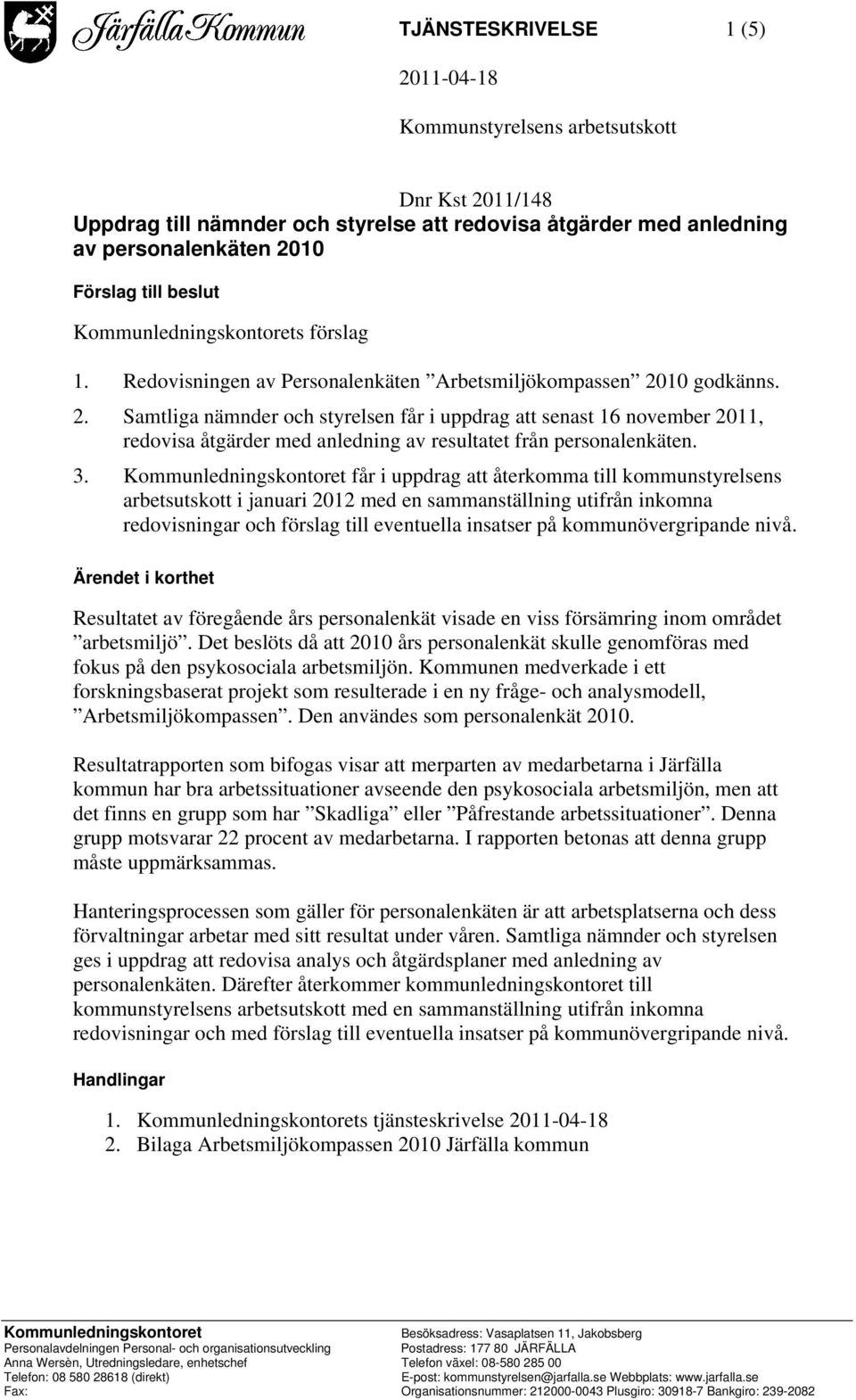 10 godkänns. 2. Samtliga nämnder och styrelsen får i uppdrag att senast 16 november 2011, redovisa åtgärder med anledning av resultatet från personalenkäten. 3.