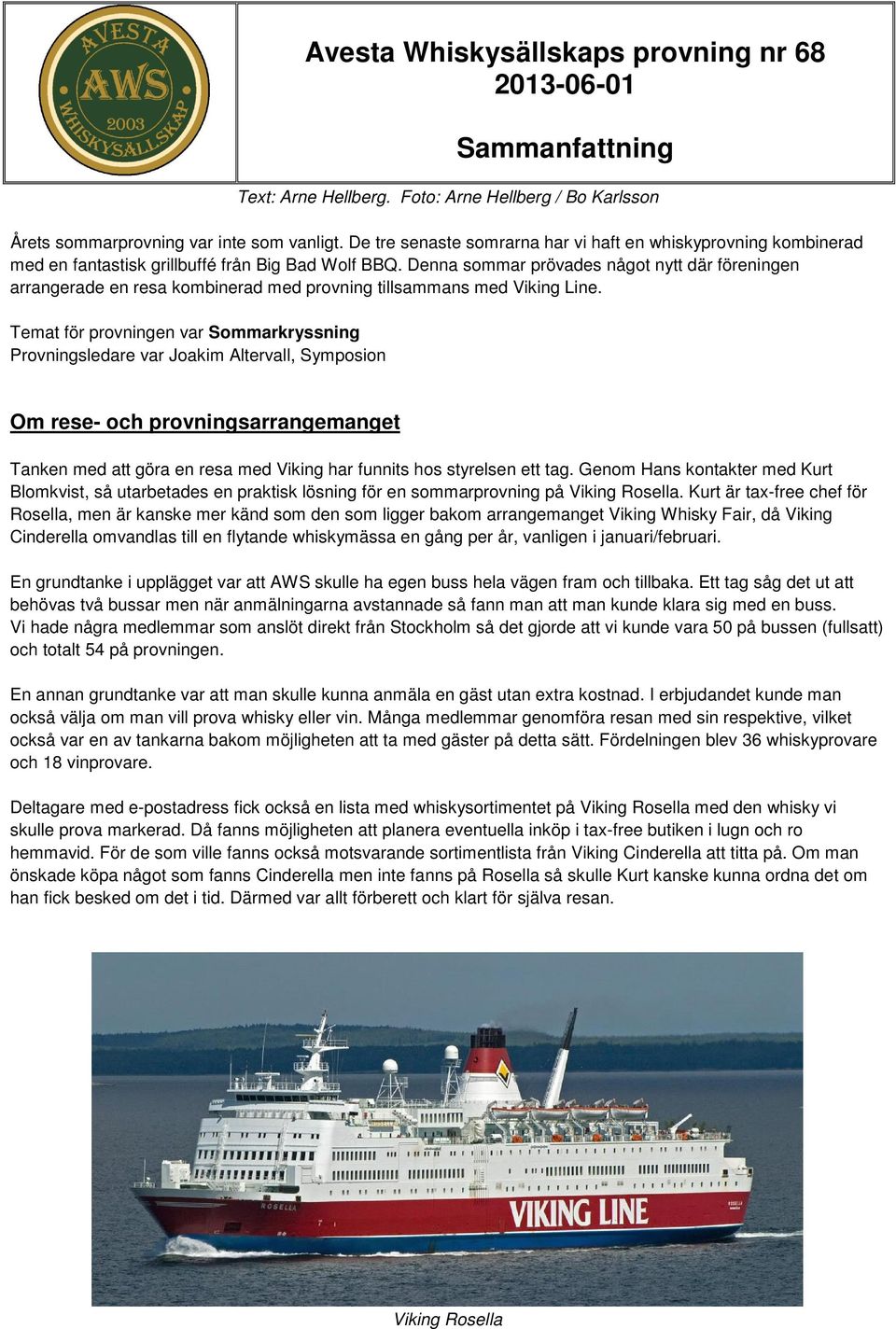 Denna sommar prövades något nytt där föreningen arrangerade en resa kombinerad med provning tillsammans med Viking Line.