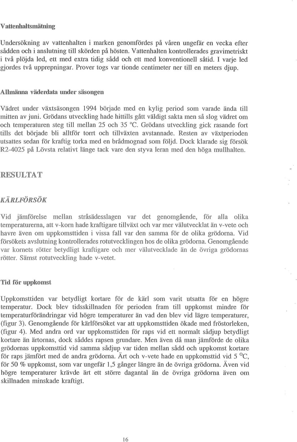 Prover togs var tionde centimeter ner till en meters djup. Allmänna väderdata under säsongen Vädret under växtsäsongen 1994 började med en kylig period som varade ända till mitten av juni.