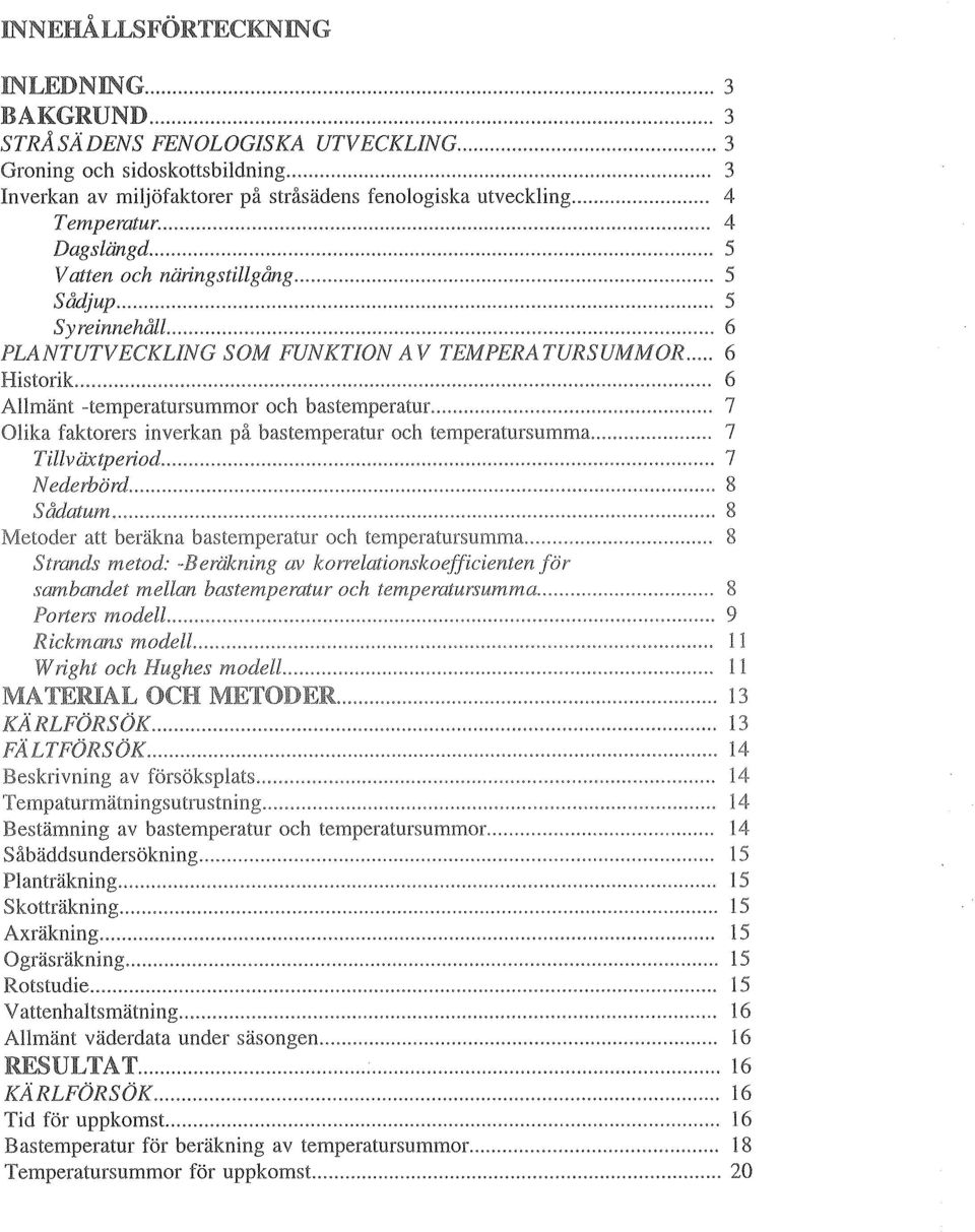 .. 6 I-listorik... 6 Allmänt -temperatursummor och bastemperatur...... 7 Olika faktorers inverkan på bas temperatur och temperatursumma... 7 Tillväxtperiod... 7 Nederbörd... 8 Sådatum... 8.LHvLV\.