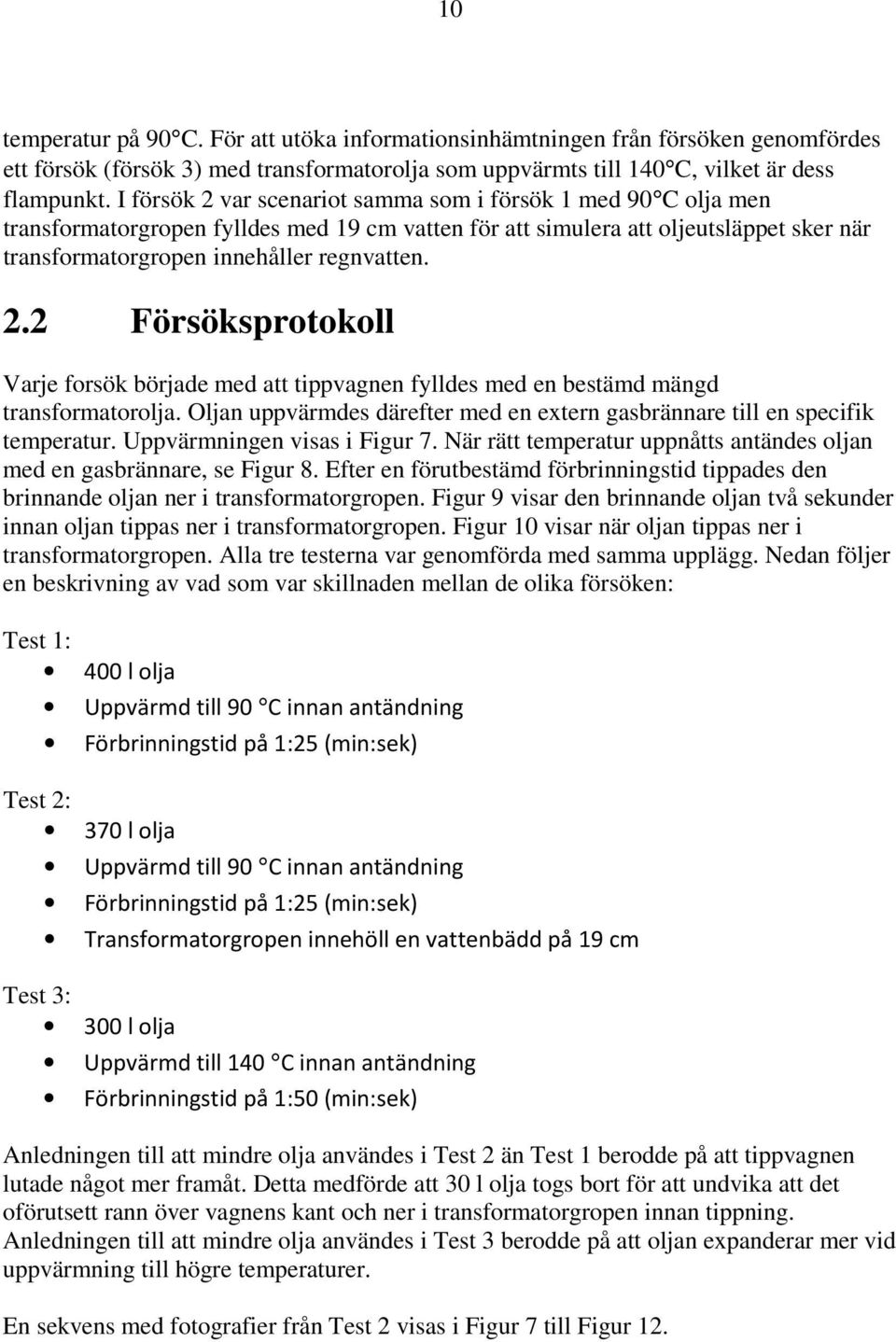 Oljan uppvärmdes därefter med en extern gasbrännare till en specifik temperatur. Uppvärmningen visas i Figur 7. När rätt temperatur uppnåtts antändes oljan med en gasbrännare, se Figur 8.