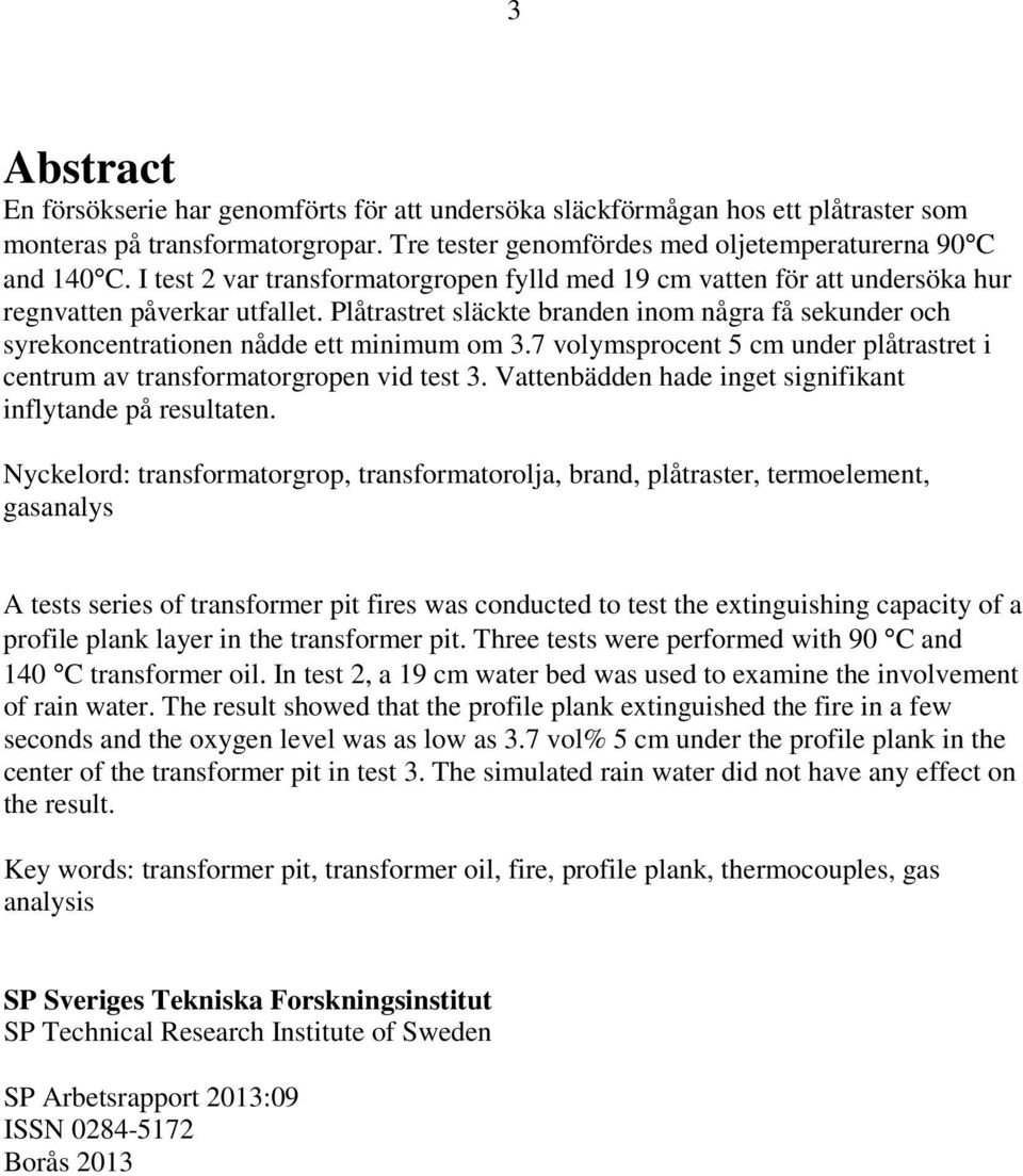 Plåtrastret släckte branden inom några få sekunder och syrekoncentrationen nådde ett minimum om 3.7 volymsprocent 5 cm under plåtrastret i centrum av transformatorgropen vid test 3.