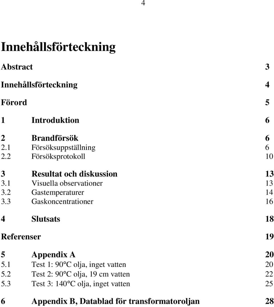 2 Gastemperaturer 14 3.3 Gaskoncentrationer 16 4 Slutsats 18 Referenser 19 5 Appendix A 2 5.