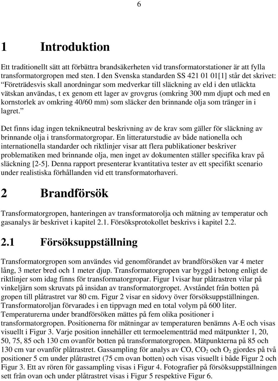 3 mm djupt och med en kornstorlek av omkring 4/6 mm) som släcker den brinnande olja som tränger in i lagret.