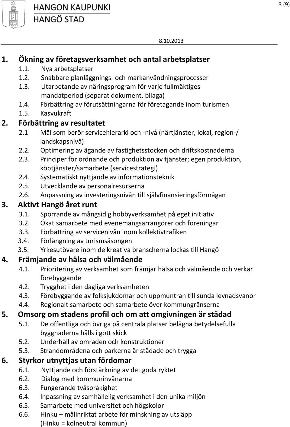 1 Mål som berör servicehierarki och -nivå (närtjänster, lokal, region-/ landskapsnivå) 2.2. Optimering av ägande av fastighetsstocken och driftskostnaderna 2.3.