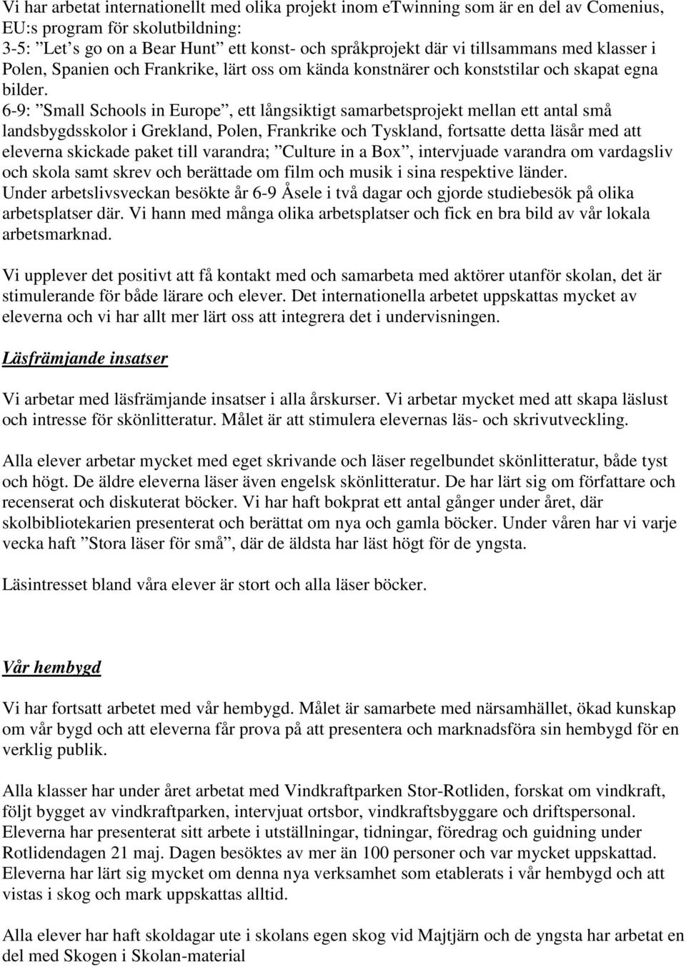 6-9: Small Schools in Europe, ett långsiktigt samarbetsprojekt mellan ett antal små landsbygdsskolor i Grekland, Polen, Frankrike och Tyskland, fortsatte detta läsår med att eleverna skickade paket