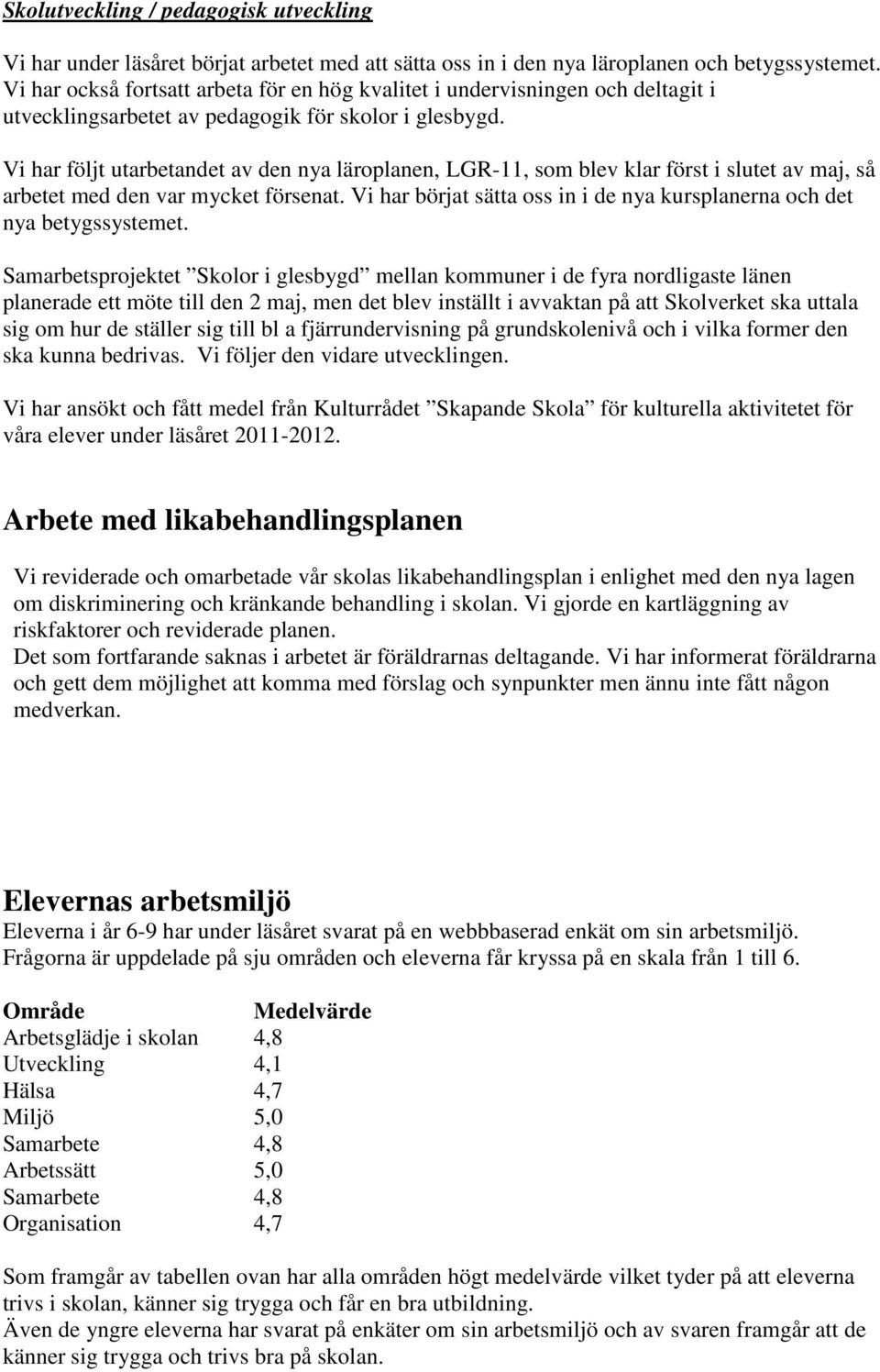 Vi har följt utarbetandet av den nya läroplanen, LGR-11, som blev klar först i slutet av maj, så arbetet med den var mycket försenat.