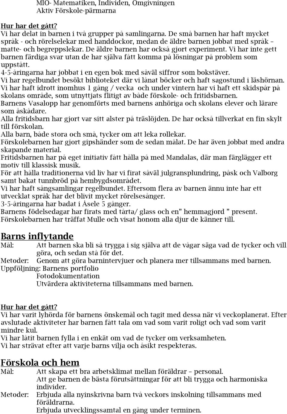 Vi har inte gett barnen färdiga svar utan de har själva fått komma på lösningar på problem som uppstått. 4-5-åringarna har jobbat i en egen bok med såväl siffror som bokstäver.