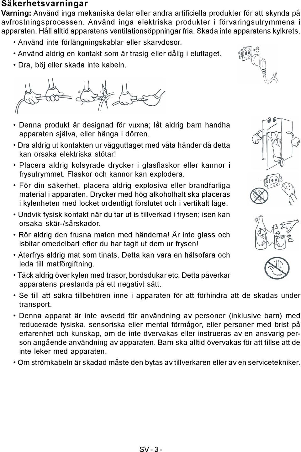 Dra, böj eller skada inte kabeln. Denna produkt är designad för vuxna; låt aldrig barn handha apparaten själva, eller hänga i dörren.