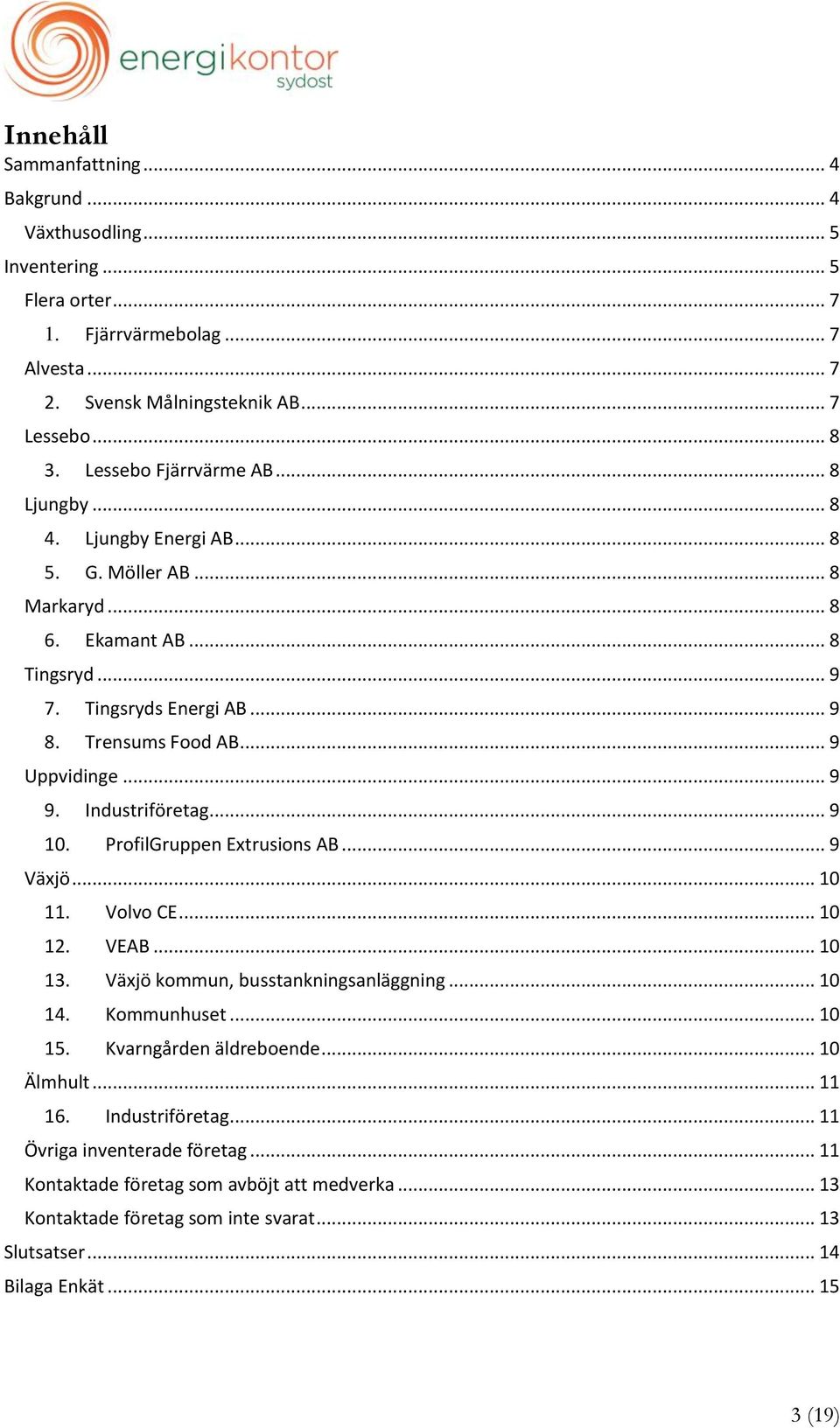 .. 9 9. Industriföretag... 9 10. ProfilGruppen Extrusions AB... 9 Växjö... 10 11. Volvo CE... 10 12. VEAB... 10 13. Växjö kommun, busstankningsanläggning... 10 14. Kommunhuset... 10 15.