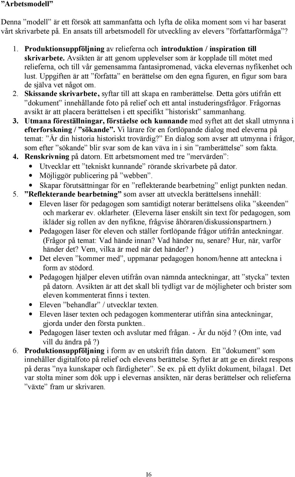 Avsikten är att genom upplevelser som är kopplade till mötet med relieferna, och till vår gemensamma fantasipromenad, väcka elevernas nyfikenhet och lust.